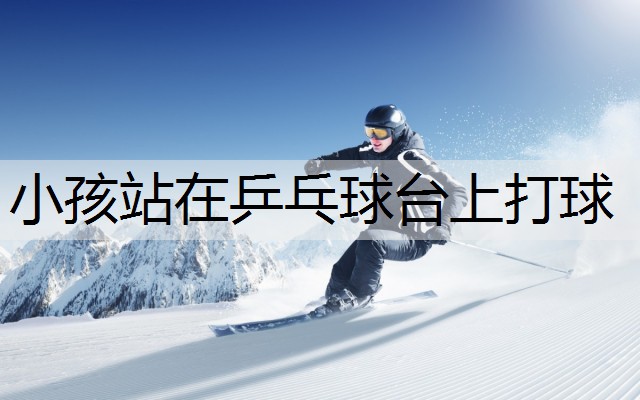 小孩站在乒乓球台上打球