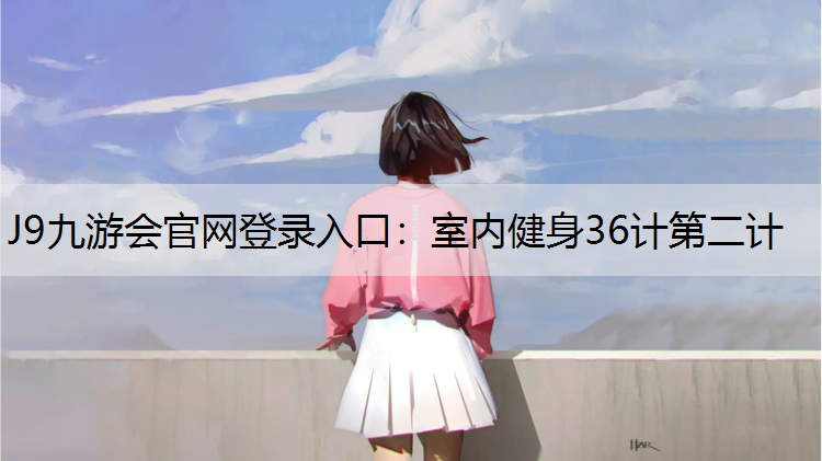 J9九游会官网登录入口：室内健身36计第二计