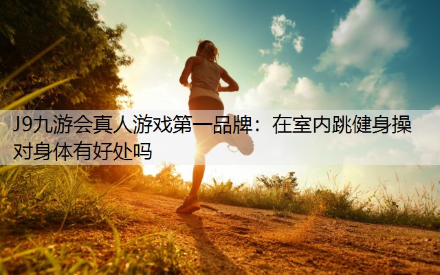在室内跳健身操对身体有好处吗