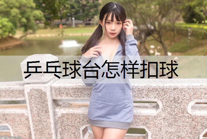 乒乓球台怎样扣球