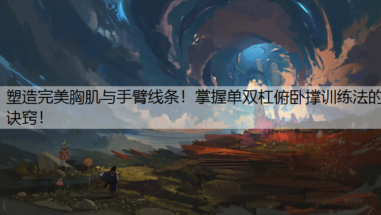 塑造完美胸肌与手臂线条！掌握单双杠俯卧撑训练法的诀窍！